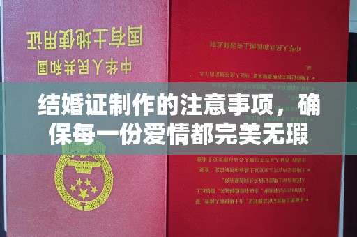 大雅结婚证制作的注意事项，确保每一份爱情都完美无瑕