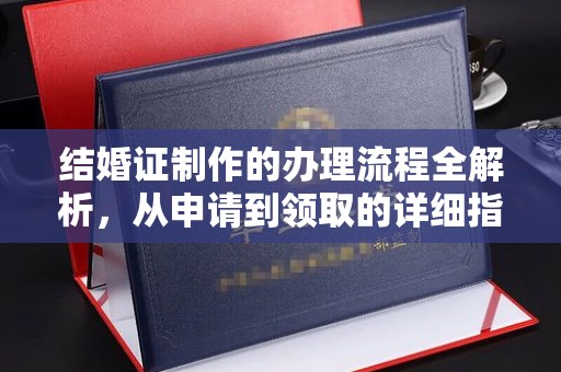 思南结婚证制作的办理流程全解析，从申请到领取的详细指南