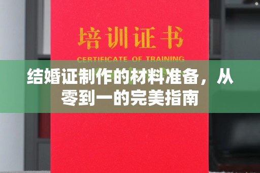 兴仁结婚证制作的材料准备，从零到一的完美指南