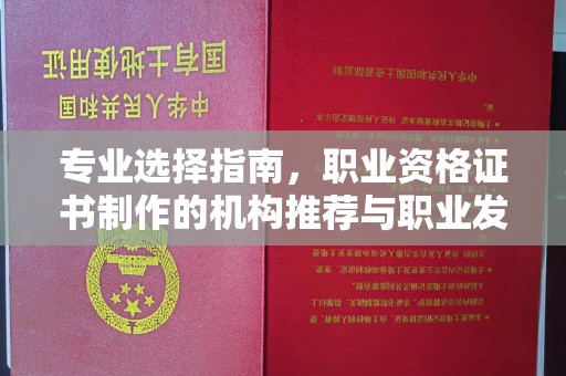香河专业选择指南，职业资格证书制作的机构推荐与职业发展