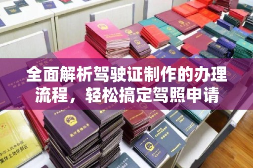 牡丹全面解析驾驶证制作的办理流程，轻松搞定驾照申请