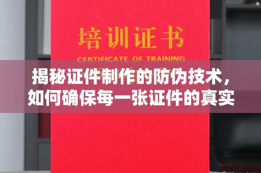 银海揭秘证件制作的防伪技术，如何确保每一张证件的真实性