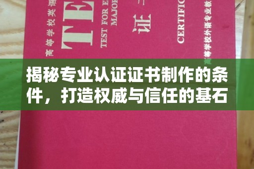 城厢揭秘专业认证证书制作的条件，打造权威与信任的基石